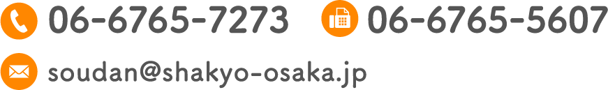 TEL：06-6765-7273 FAX：06-6765-5607 Email：soudan@shakyo-osaka.jp